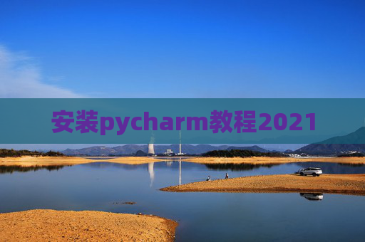 安装pycharm教程2021